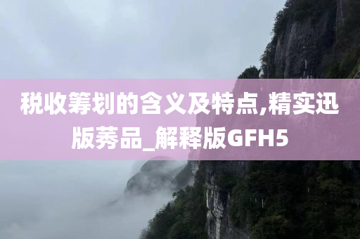 税收筹划的含义及特点,精实迅版莠品_解释版GFH5