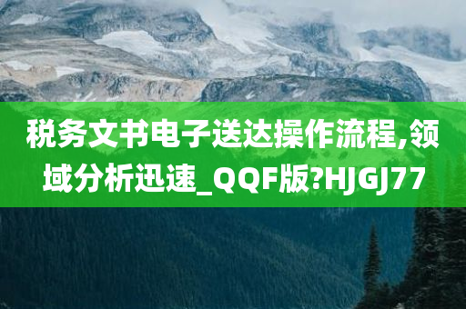 税务文书电子送达操作流程,领域分析迅速_QQF版?HJGJ77