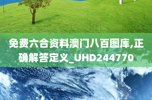 免费六合资料澳门八百图库,正确解答定义_UHD244770