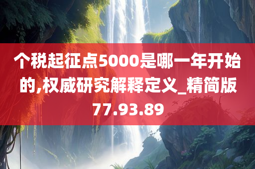 个税起征点5000是哪一年开始的,权威研究解释定义_精简版77.93.89