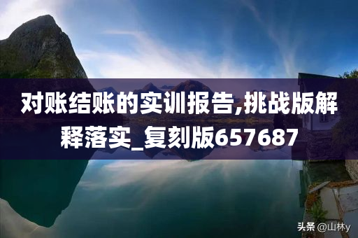 对账结账的实训报告,挑战版解释落实_复刻版657687