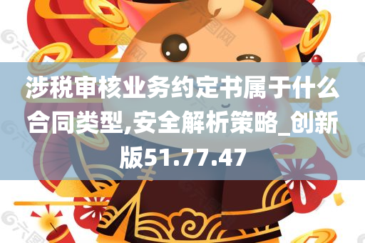 涉税审核业务约定书属于什么合同类型,安全解析策略_创新版51.77.47