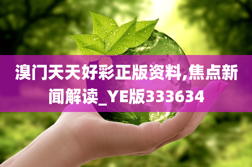 溴门天天好彩正版资料,焦点新闻解读_YE版333634