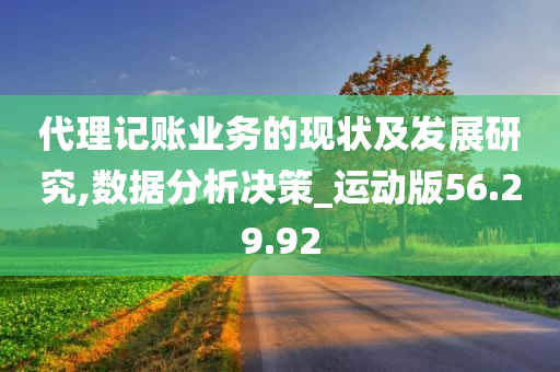 代理记账业务的现状及发展研究,数据分析决策_运动版56.29.92