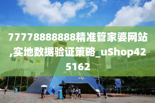 77778888888精准管家婆网站,实地数据验证策略_uShop425162