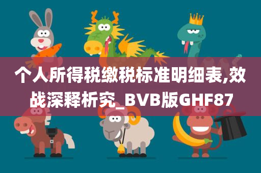 个人所得税缴税标准明细表,效战深释析究_BVB版GHF87