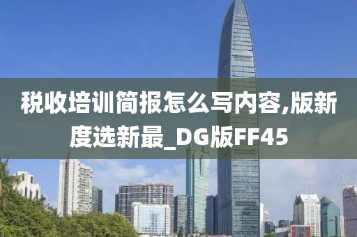 税收培训简报怎么写内容,版新度选新最_DG版FF45