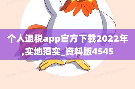 个人退税app官方下载2022年,实地落实_资料版4545