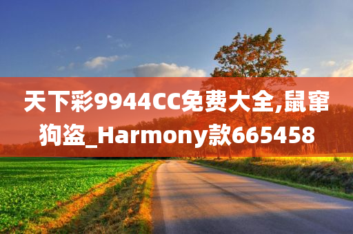 天下彩9944CC免费大全,鼠窜狗盗_Harmony款665458