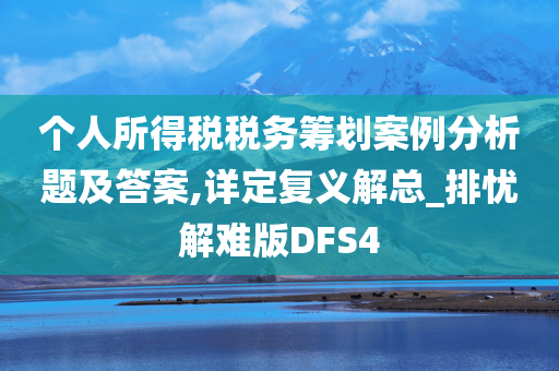 个人所得税税务筹划案例分析题及答案,详定复义解总_排忧解难版DFS4