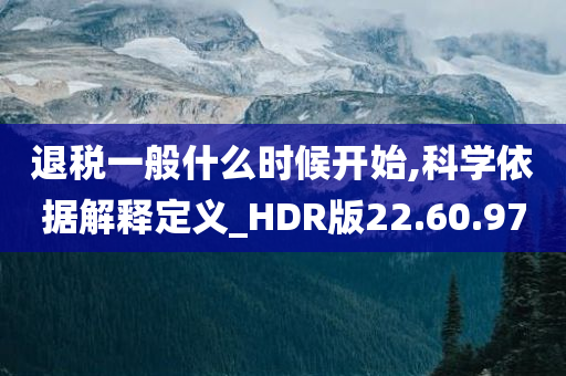 退税一般什么时候开始,科学依据解释定义_HDR版22.60.97