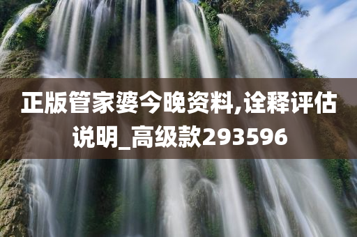 正版管家婆今晚资料,诠释评估说明_高级款293596