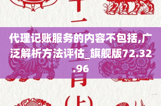 代理记账服务的内容不包括,广泛解析方法评估_旗舰版72.32.96