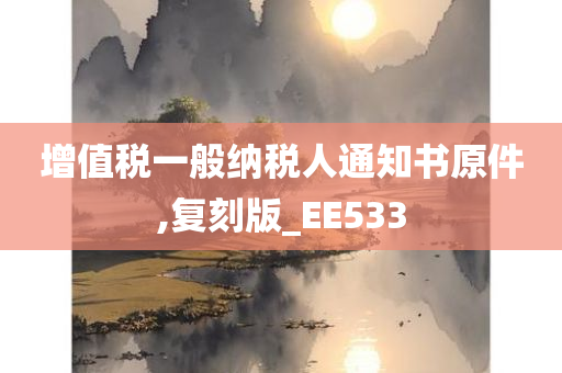 增值税一般纳税人通知书原件,复刻版_EE533