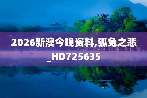 2026新澳今晚资料,狐兔之悲_HD725635