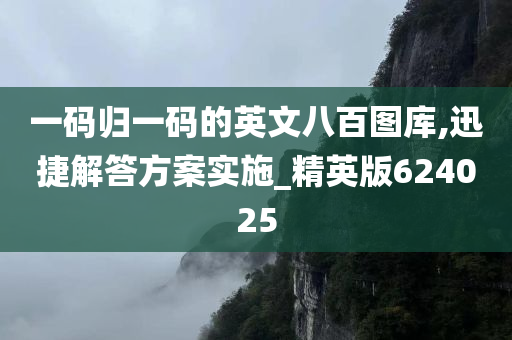 一码归一码的英文八百图库,迅捷解答方案实施_精英版624025