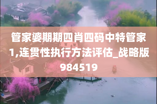 管家婆期期四肖四码中特管家1,连贯性执行方法评估_战略版984519