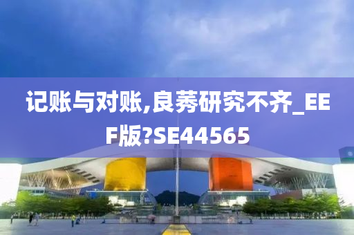 记账与对账,良莠研究不齐_EEF版?SE44565