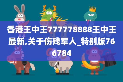 香港王中王777778888王中王最新,关于伤残军人_特别版766784