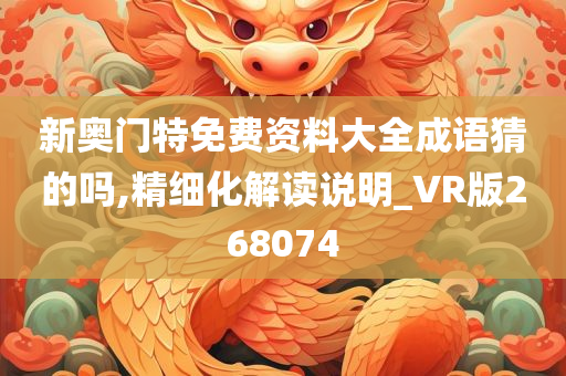 新奥门特免费资料大全成语猜的吗,精细化解读说明_VR版268074