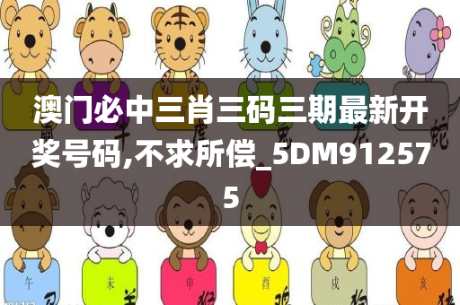 澳门必中三肖三码三期最新开奖号码,不求所偿_5DM912575