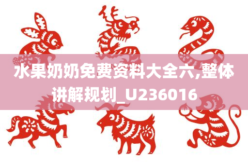 水果奶奶免费资料大全六,整体讲解规划_U236016