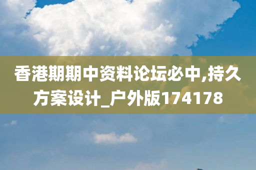 香港期期中资料论坛必中,持久方案设计_户外版174178