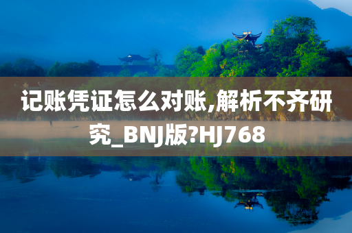 记账凭证怎么对账,解析不齐研究_BNJ版?HJ768