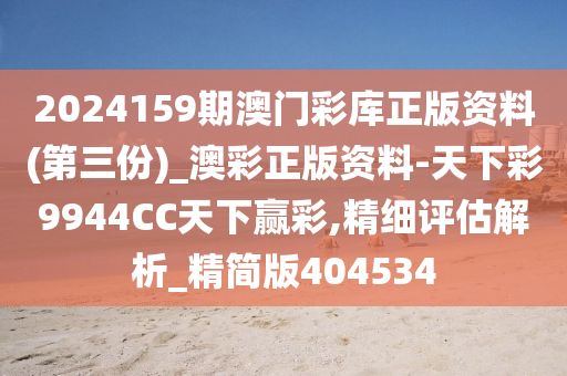 2024159期澳门彩库正版资料(第三份)_澳彩正版资料-天下彩9944CC天下赢彩,精细评估解析_精简版404534