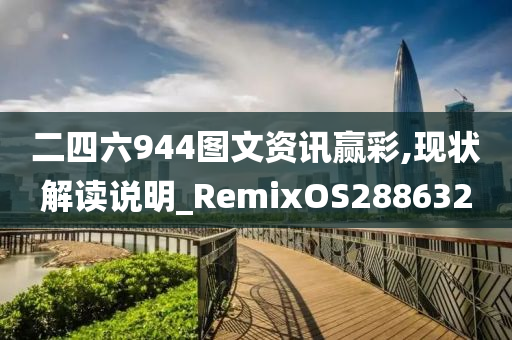 二四六944图文资讯赢彩,现状解读说明_RemixOS288632