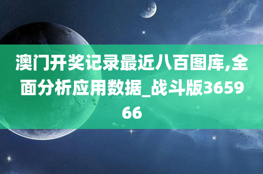 澳门开奖记录最近八百图库,全面分析应用数据_战斗版365966