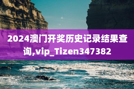 2024澳门开奖历史记录结果查询,vip_Tizen347382