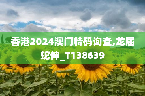 香港2024澳门特码询查,龙屈蛇伸_T138639