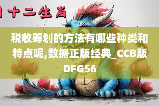 税收筹划的方法有哪些种类和特点呢,数据正版经典_CCB版DFG56