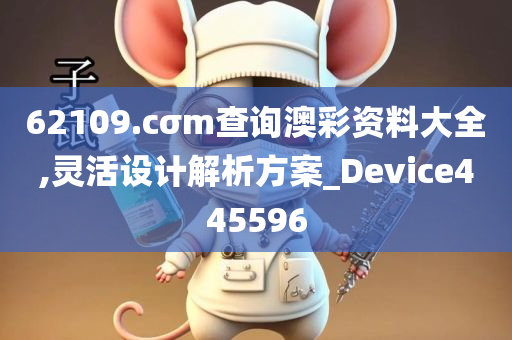 62109.cσm查询澳彩资料大全,灵活设计解析方案_Device445596