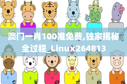 澳门一肖100准免费,独家揭秘全过程_Linux264813