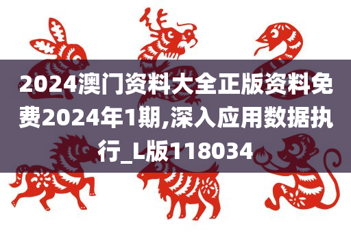 2024澳门资料大全正版资料免费2024年1期,深入应用数据执行_L版118034