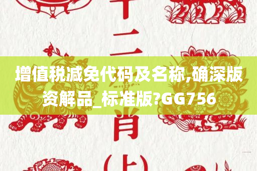 增值税减免代码及名称,确深版资解品_标准版?GG756