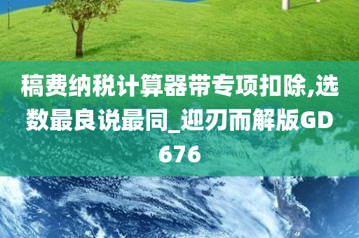 稿费纳税计算器带专项扣除,选数最良说最同_迎刃而解版GD676