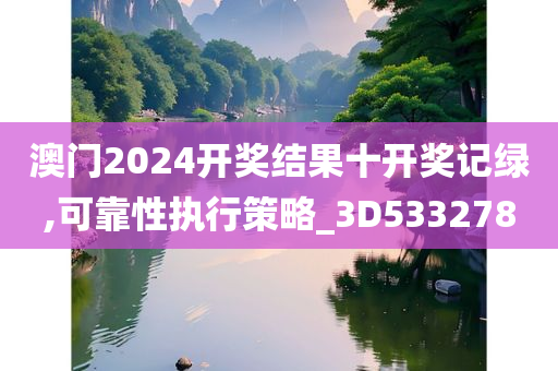 澳门2024开奖结果十开奖记绿,可靠性执行策略_3D533278