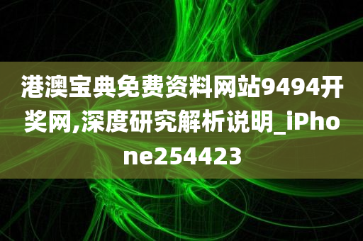 港澳宝典免费资料网站9494开奖网,深度研究解析说明_iPhone254423