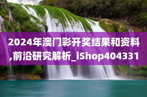 2024年澳门彩开奖结果和资料,前沿研究解析_iShop404331