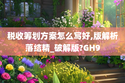 税收筹划方案怎么写好,版解析落结精_破解版?GH9