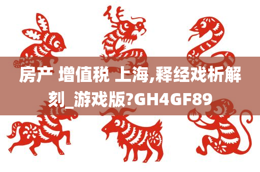 房产 增值税 上海,释经戏析解刻_游戏版?GH4GF89