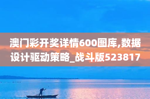 澳门彩开奖详情600图库,数据设计驱动策略_战斗版523817