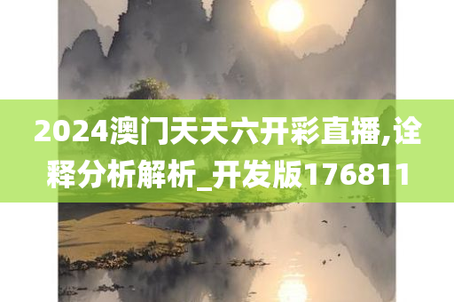 2024澳门天天六开彩直播,诠释分析解析_开发版176811