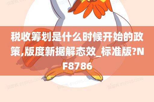 税收筹划是什么时候开始的政策,版度新据解态效_标准版?NF8786