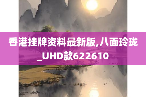 香港挂牌资料最新版,八面玲珑_UHD款622610