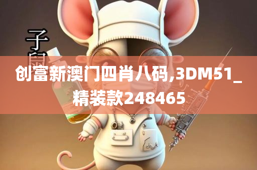 创富新澳门四肖八码,3DM51_精装款248465