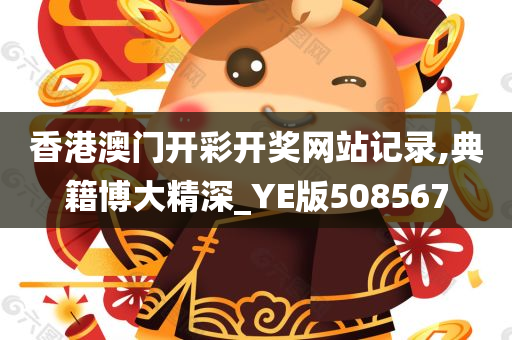 香港澳门开彩开奖网站记录,典籍博大精深_YE版508567